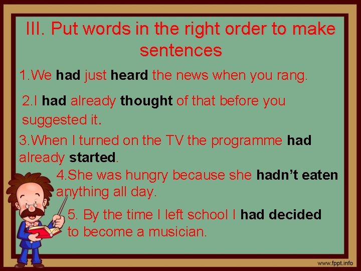 III. Put words in the right order to make sentences 1. We had just