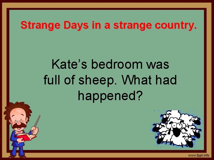 Strange Days in a strange country. Kate’s bedroom was full of sheep. What had