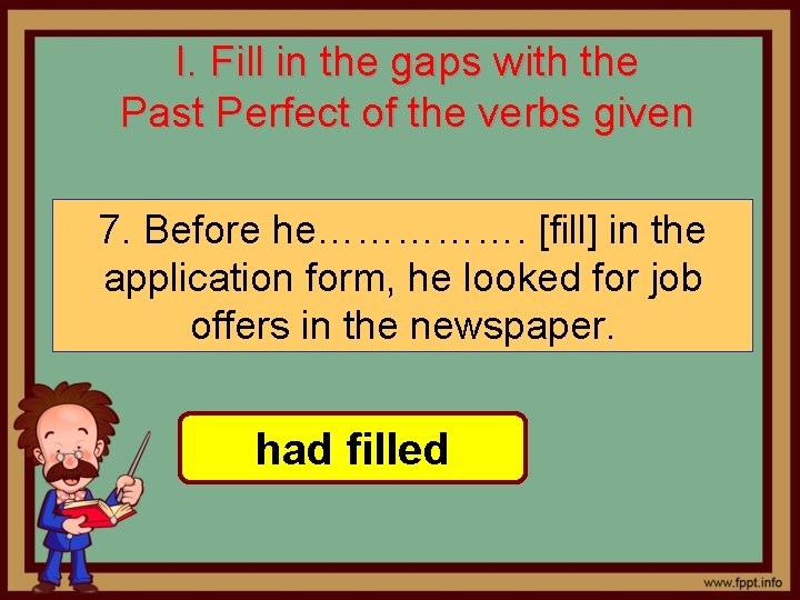 I. Fill in the gaps with the Past Perfect of the verbs given 7.