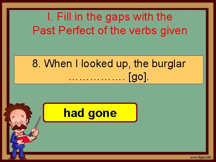 I. Fill in the gaps with the Past Perfect of the verbs given 8.