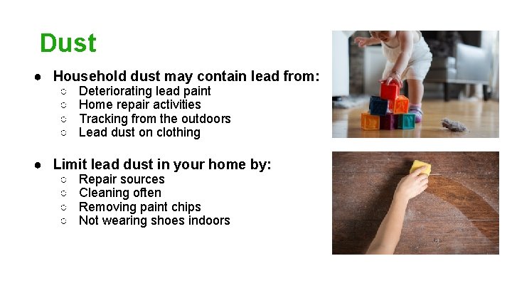 Dust ● Household dust may contain lead from: ○ ○ Deteriorating lead paint Home