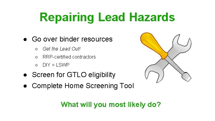 Repairing Lead Hazards ● Go over binder resources ○ Get the Lead Out! ○
