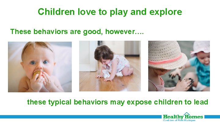 Children love to play and explore These behaviors are good, however…. these typical behaviors