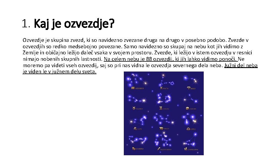1. Kaj je ozvezdje? Ozvezdje je skupina zvezd, ki so navidezno zvezane druga na 1. Kaj je ozvezdje? Ozvezdje je skupina zvezd, ki so navidezno zvezane druga na