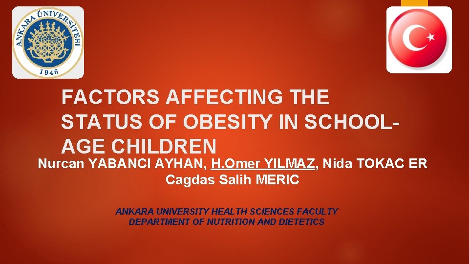 FACTORS AFFECTING THE STATUS OF OBESITY IN SCHOOLAGE CHILDREN Nurcan YABANCI AYHAN, H. Omer