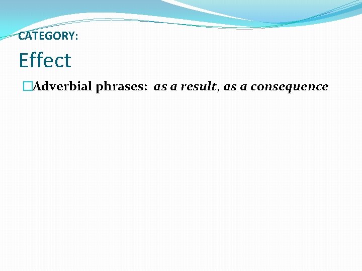 CATEGORY: Effect �Adverbial phrases: as a result, as a consequence 