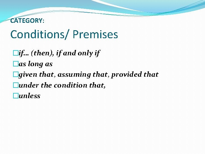 CATEGORY: Conditions/ Premises �if… (then), if and only if �as long as �given that,