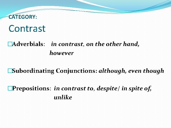 CATEGORY: Contrast �Adverbials: in contrast, on the other hand, however �Subordinating Conjunctions: although, even