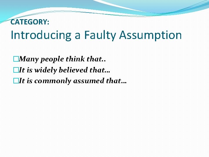 CATEGORY: Introducing a Faulty Assumption �Many people think that. . �It is widely believed