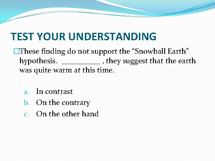 TEST YOUR UNDERSTANDING �These finding do not support the “Snowball Earth” hypothesis. _____ ,