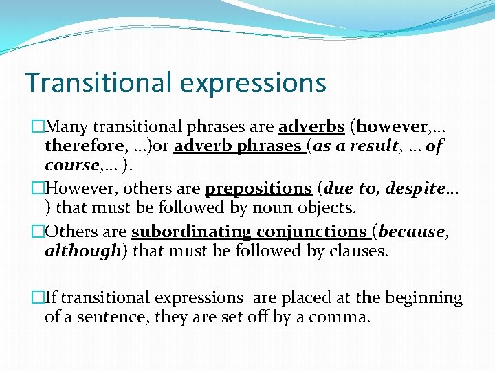 Transitional expressions �Many transitional phrases are adverbs (however, … therefore, …)or adverb phrases (as