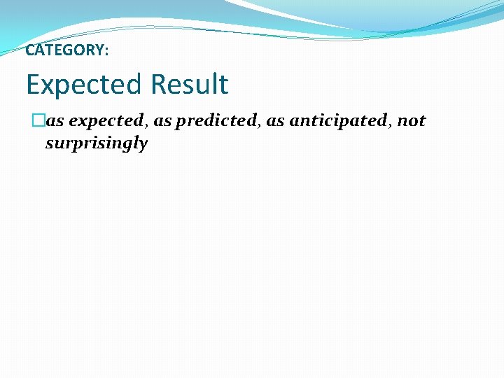 CATEGORY: Expected Result �as expected, as predicted, as anticipated, not surprisingly 