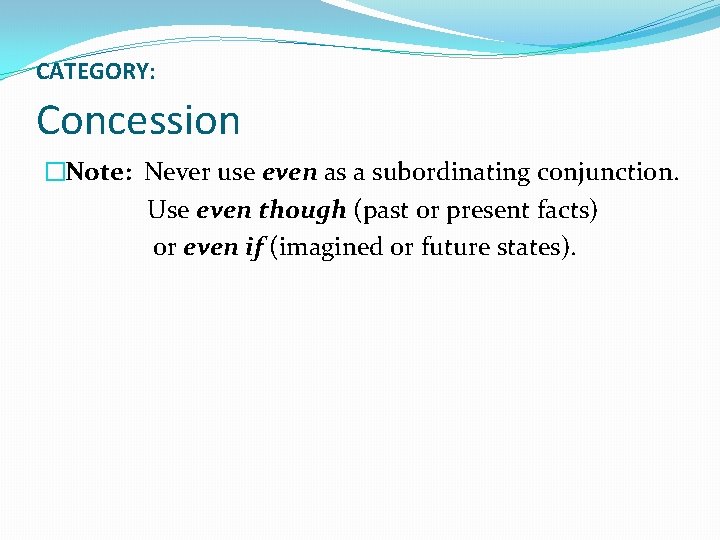 CATEGORY: Concession �Note: Never use even as a subordinating conjunction. Use even though (past