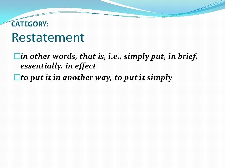 CATEGORY: Restatement �in other words, that is, i. e. , simply put, in brief,