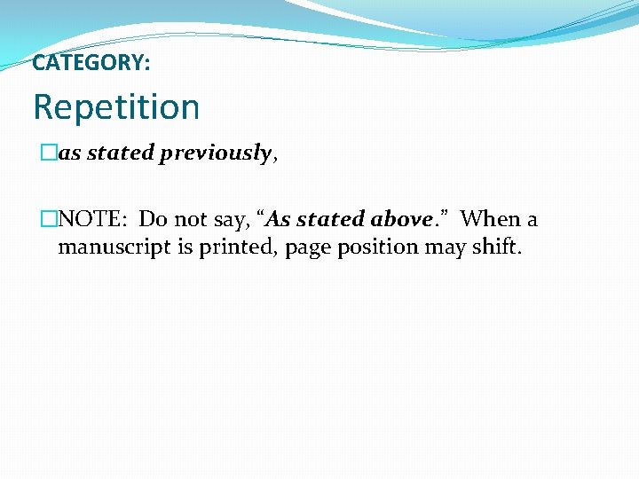 CATEGORY: Repetition �as stated previously, �NOTE: Do not say, “As stated above. ” When