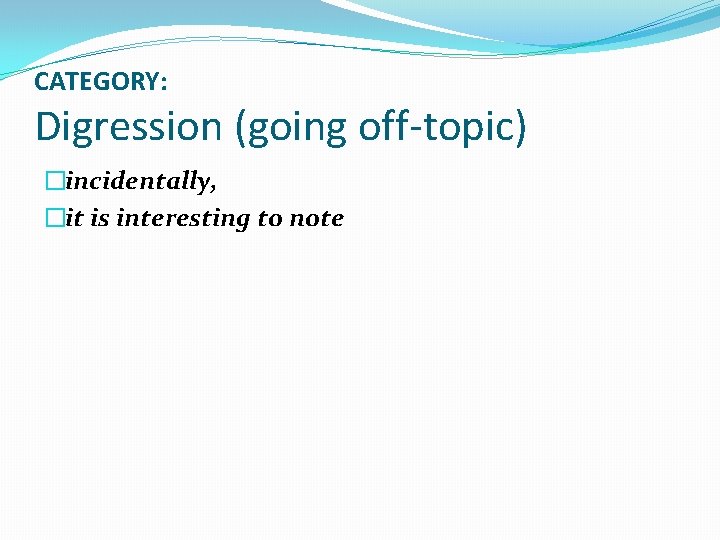 CATEGORY: Digression (going off-topic) �incidentally, �it is interesting to note 