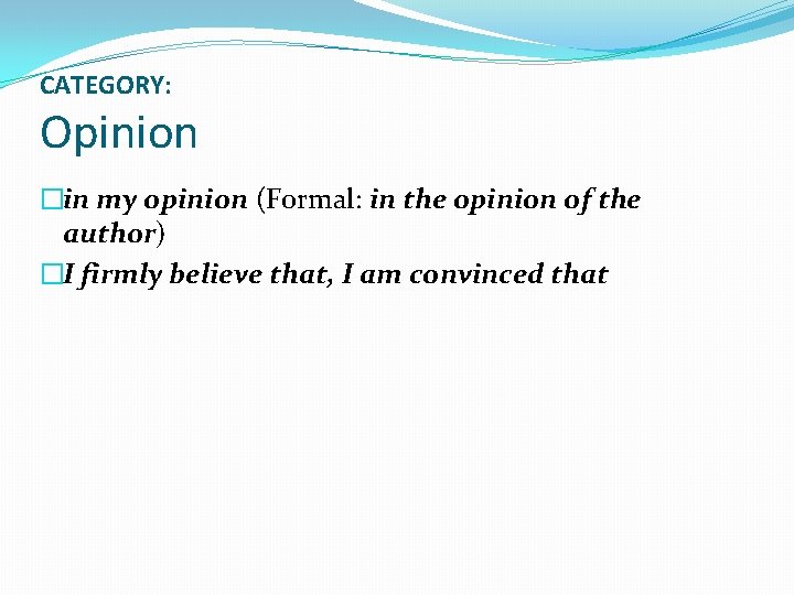 CATEGORY: Opinion �in my opinion (Formal: in the opinion of the author) �I firmly