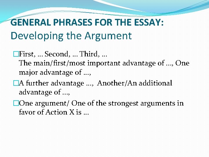 GENERAL PHRASES FOR THE ESSAY: Developing the Argument �First, … Second, … Third, …