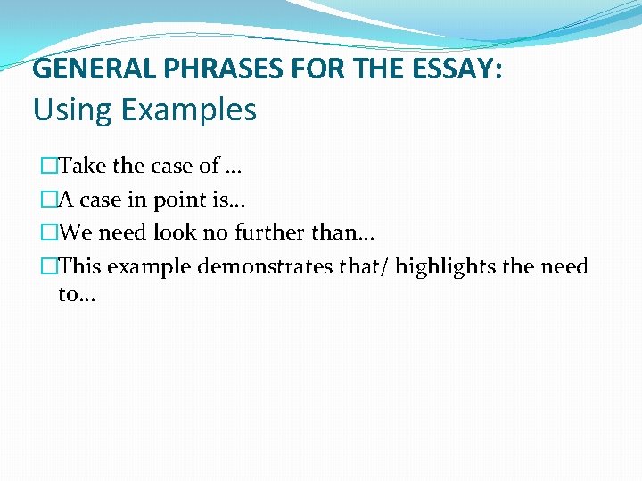 GENERAL PHRASES FOR THE ESSAY: Using Examples �Take the case of … �A case