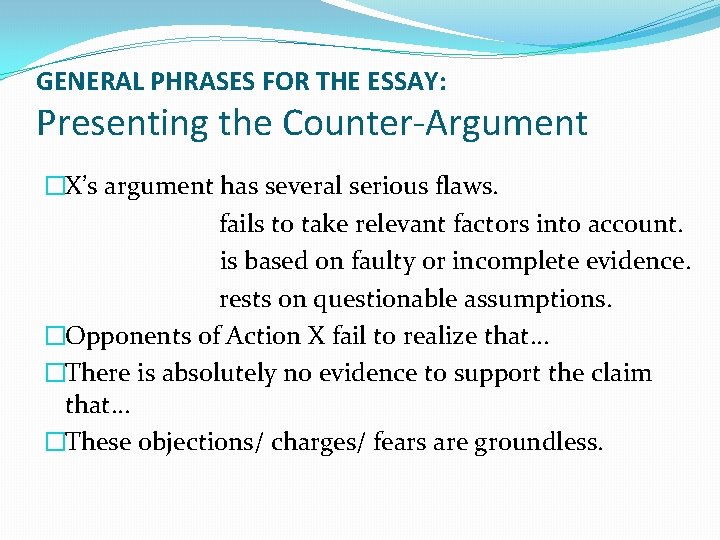 GENERAL PHRASES FOR THE ESSAY: Presenting the Counter-Argument �X’s argument has several serious flaws.
