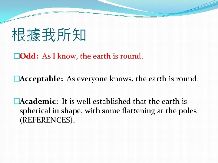 根據我所知 �Odd: As I know, the earth is round. �Acceptable: As everyone knows, the