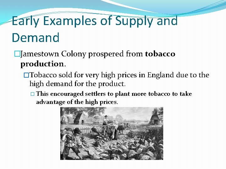 Early Examples of Supply and Demand �Jamestown Colony prospered from tobacco production. �Tobacco sold