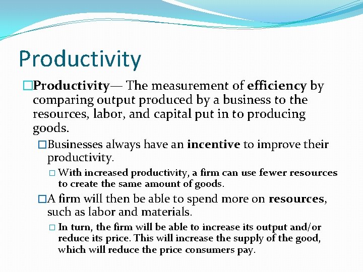 Productivity �Productivity— The measurement of efficiency by comparing output produced by a business to