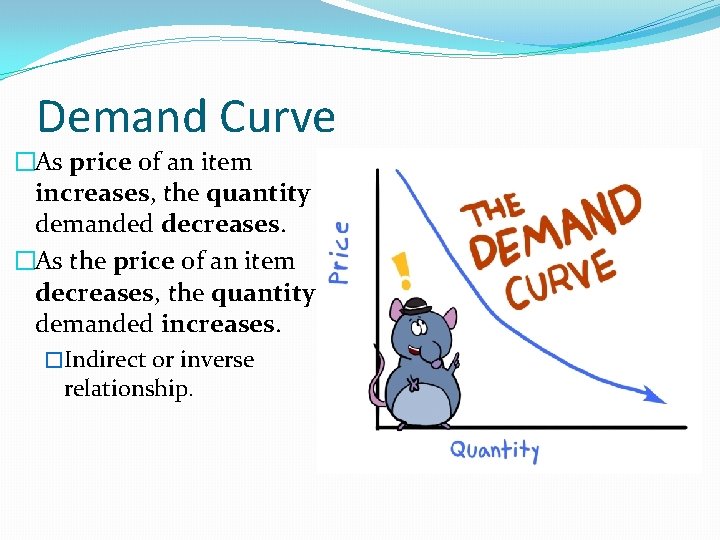 Demand Curve �As price of an item increases, the quantity demanded decreases. �As the