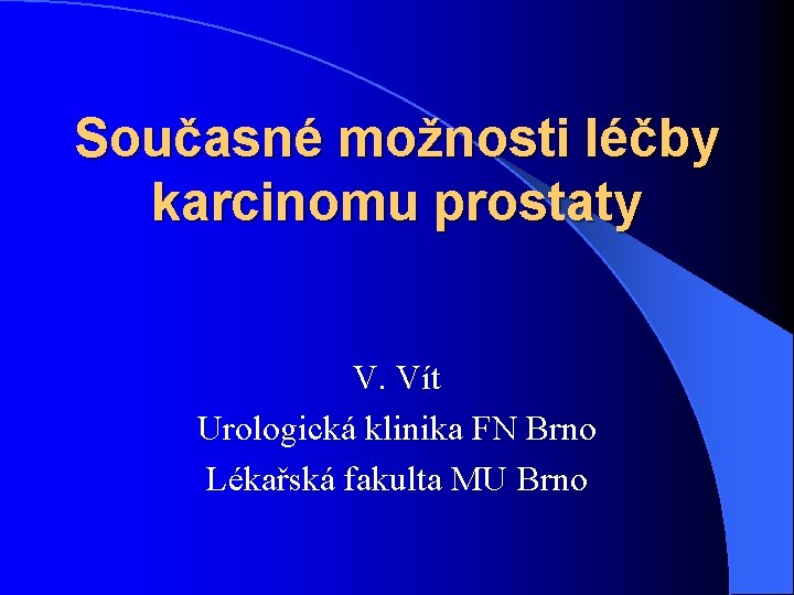 Současné možnosti léčby karcinomu prostaty V. Vít Urologická klinika FN Brno Lékařská fakulta MU