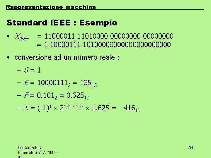 Rappresentazione macchina Standard IEEE : Esempio • XIEEE = 11000011 110100000000 = 1 10000111