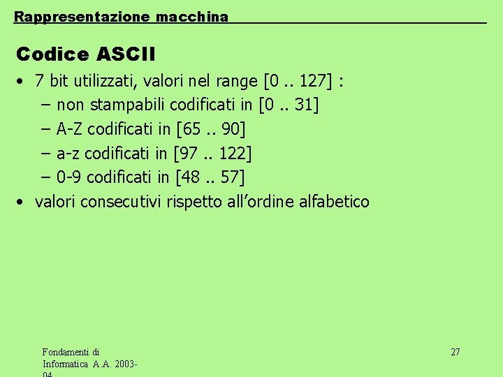 Rappresentazione macchina Codice ASCII • 7 bit utilizzati, valori nel range [0. . 127]
