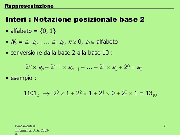 Rappresentazione Interi : Notazione posizionale base 2 • alfabeto = {0, 1} • N