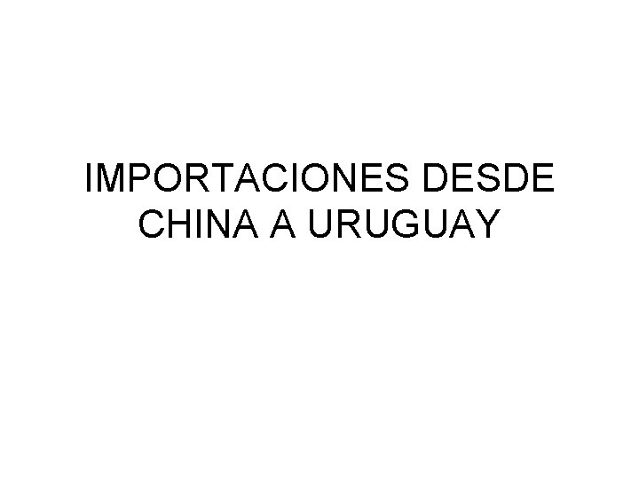 IMPORTACIONES DESDE CHINA A URUGUAY 