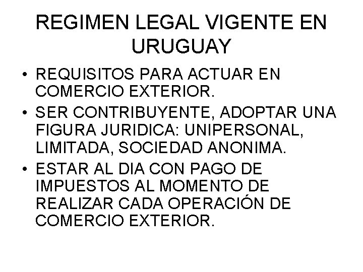 REGIMEN LEGAL VIGENTE EN URUGUAY • REQUISITOS PARA ACTUAR EN COMERCIO EXTERIOR. • SER