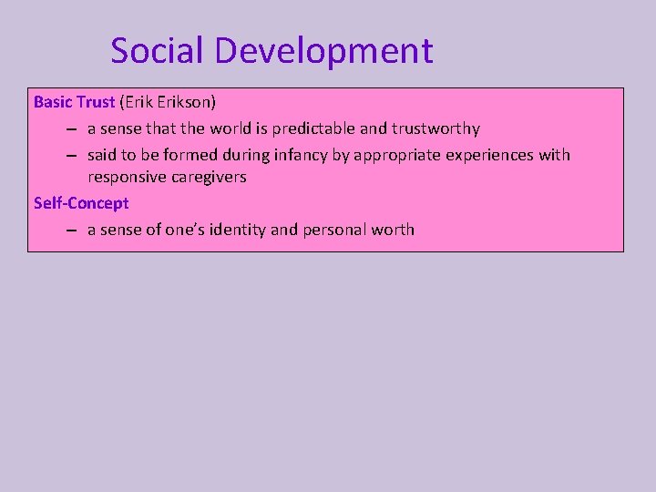 Social Development Basic Trust (Erikson) – a sense that the world is predictable and
