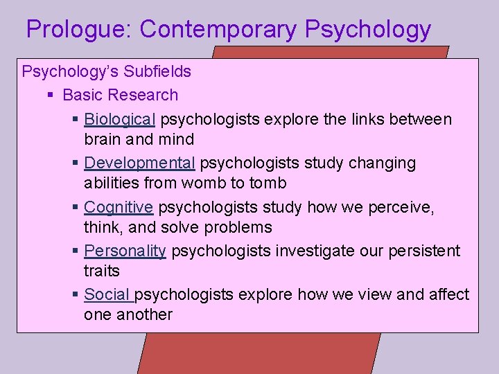 Prologue: Contemporary Psychology’s Subfields § Basic Research § Biological psychologists explore the links between