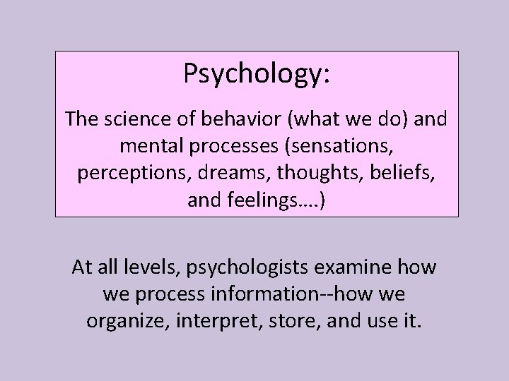Psychology: The science of behavior (what we do) and mental processes (sensations, perceptions, dreams,