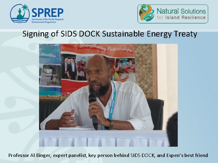 Signing of SIDS DOCK Sustainable Energy Treaty Professor Al Binger, expert panelist, key person Signing of SIDS DOCK Sustainable Energy Treaty Professor Al Binger, expert panelist, key person