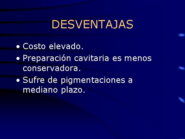 DESVENTAJAS • Costo elevado. • Preparación cavitaria es menos conservadora. • Sufre de pigmentaciones