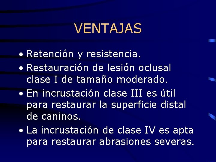 VENTAJAS • Retención y resistencia. • Restauración de lesión oclusal clase I de tamaño