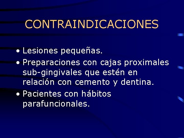 CONTRAINDICACIONES • Lesiones pequeñas. • Preparaciones con cajas proximales sub-gingivales que estén en relación