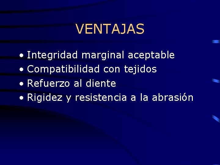 VENTAJAS • Integridad marginal aceptable • Compatibilidad con tejidos • Refuerzo al diente •