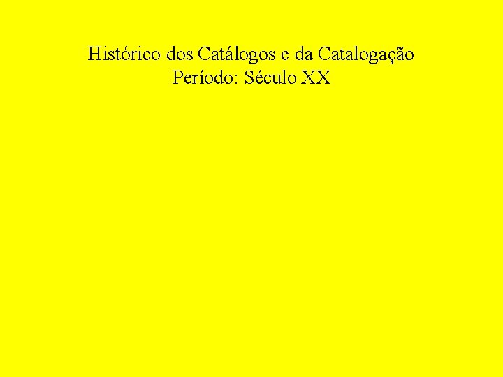 Histórico dos Catálogos e da Catalogação Período: Século XX 