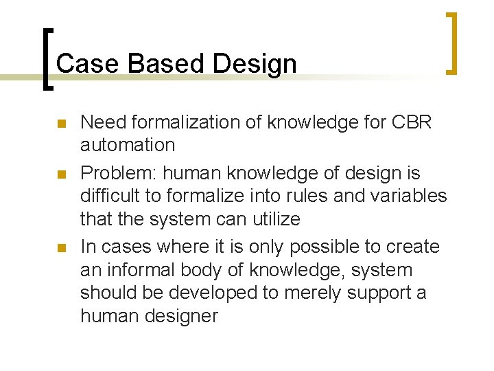 Case Based Design n Need formalization of knowledge for CBR automation Problem: human knowledge