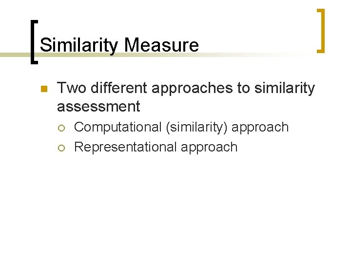Similarity Measure n Two different approaches to similarity assessment ¡ ¡ Computational (similarity) approach