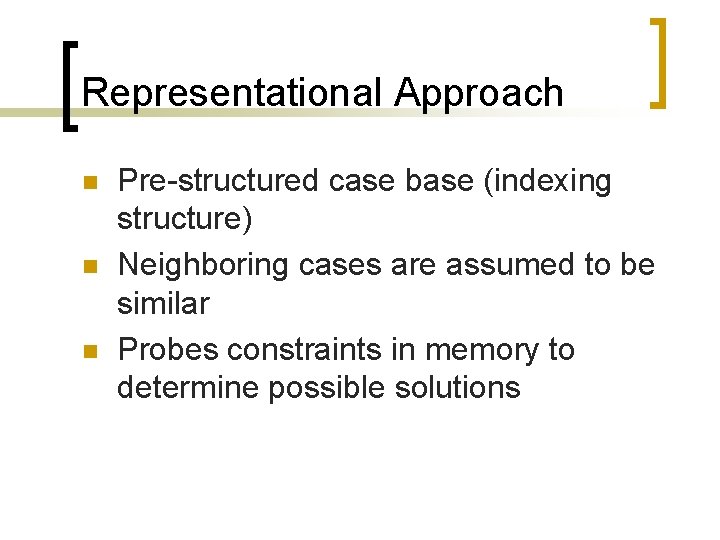 Representational Approach n n n Pre-structured case base (indexing structure) Neighboring cases are assumed