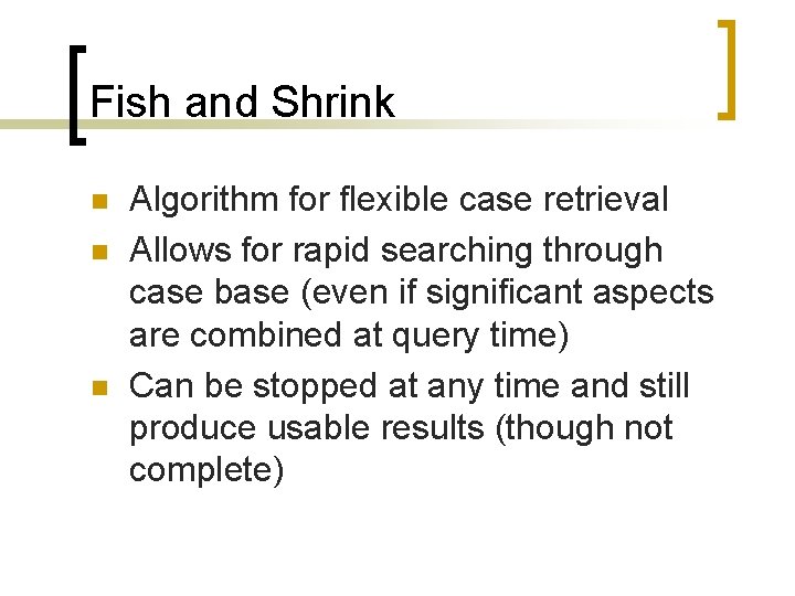 Fish and Shrink n n n Algorithm for flexible case retrieval Allows for rapid