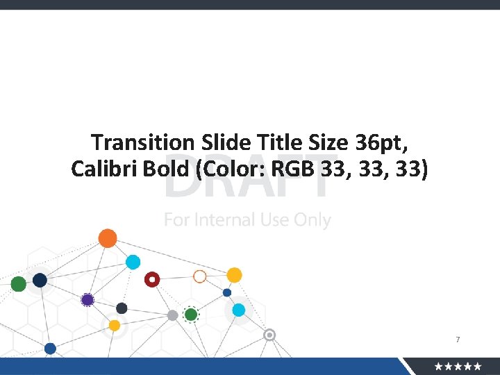 Transition Slide Title Size 36 pt, Calibri Bold (Color: RGB 33, 33) 7 