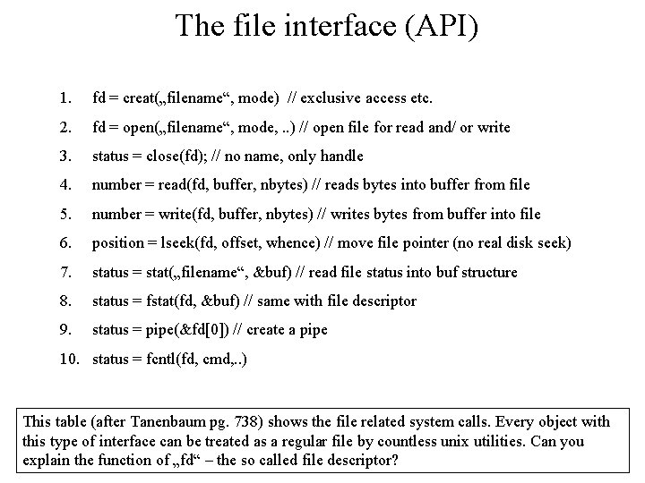 The file interface (API) 1. fd = creat(„filename“, mode) // exclusive access etc. 2.