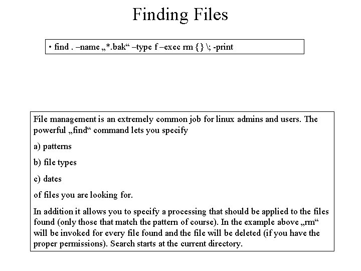 Finding Files • find. –name „*. bak“ –type f –exec rm {} ; -print